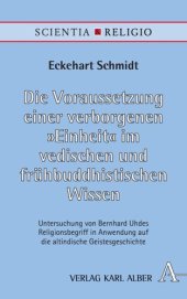 book Die Voraussetzung einer verborgenen „Einheit“ im vedischen und frühbuddhistischen Wissen: Untersuchung von Bernhard Uhdes Religionsbegriff in Anwendung auf die altindische Geistesgeschichte