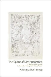 book The Space of Disappearance: A Narrative Commons in the Ruins of Argentine State Terror (Suny Latin American and Iberian Thought and Culture)