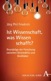 book Ist Wissenschaft, was Wissen schafft?: Grundzüge der Forschung zwischen Geistesblitz und Großlabor