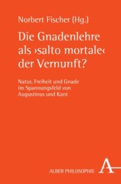 book Die Gnadenlehre als "salto mortale" der Vernunft?: Natur, Freiheit und Gnade im Spannungsfeld von Augustinus und Kant