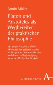 book Platon und Aristoteles als Wegbereiter der praktischen Philosophie: Mit einem Ausblick auf die Aktualität der beiden Klassiker als Zeugen im hermeneutischen Verfahren zur Beglaubigung moderner Rechtsstaatlichkeit