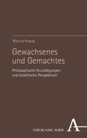 book Gewachsenes und Gemachtes: Philosophische Grundlegungen und bioethische Perspektiven