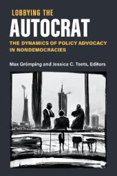 book Lobbying The Autocrat: The Dynamics Of Policy Advocacy in Nondemocracies