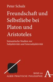 book Freundschaft und Selbstliebe bei Platon und Aristoteles: Semantische Studien zur Subjektivität und Intersubjektivität