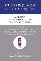 book A History of the Mishnaic Law of Appointed Times, Part 4: Besah, Rosh Hashanah, Taanit, Megillah, Moed Qatan, Hagigah: Translation and Explanation (Studies in Judaism in Late Antiquity)