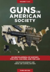 book Guns in American Society [3 volumes]: An Encyclopedia of History, Politics, Culture, and the Law [3 volumes]