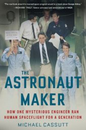 book The Astronaut Maker: How One Mysterious Engineer Ran Human Spaceflight for a Generation