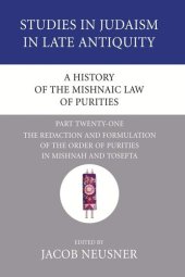 book A History of the Mishnaic Law of Purities, Part 21: The Redaction and Formulation of the Order of Purities in Mishnah and Tosefta