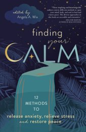 book Finding Your Calm: Twelve Methods to Release Anxiety, Relieve Stress & Restore Peace