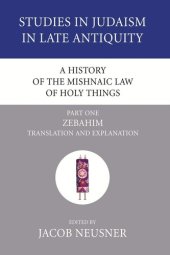 book A History of the Mishnaic Law of Holy Things, Part 1: Zebahim: Translation and Explanation (Studies in Judaism in Late Antiquity)