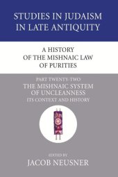 book A History of the Mishnaic Law of Purities, Part 22: The Mishnaic System of Uncleanness: Its Context and History (Studies in Judaism in Late Antiquity)