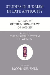 book A History of the Mishnaic Law of Women, Part 5: The Mishnaic System of Women (Studies in Judaism in Late Antiquity)