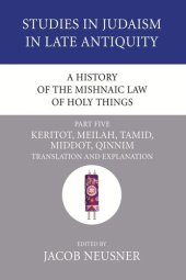 book A History of the Mishnaic Law of Holy Things, Part 5: Keritot, Meilah, Tamid, Middot, Qinnim: Translation and Explanation (Studies in Judaism in Late Antiquity)