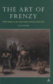 book The Art of Frenzy: Public Madness in the Visual Culture of Europe, 1500-1850