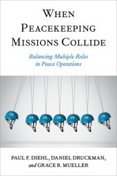 book When Peacekeeping Missions Collide: Balancing Multiple Roles in Peace Operations