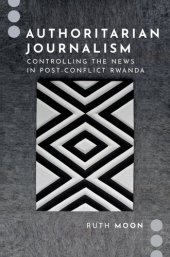 book Authoritarian Journalism: Controlling the News in Post-conflict Rwanda