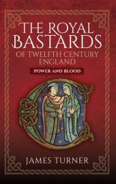 book The Royal Bastards of Twelfth Century England: Power and Blood