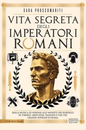 book Vita segreta degli imperatori romani. Dalla musica di Nerone alle monete dei bordelli di Tiberio: abitudini, passioni e vizi dei grandi sovrani di Roma