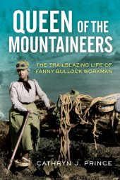 book Queen of the Mountaineers: The Trailblazing Life of Fanny Bullock Workman