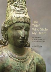 book The Thief Who Stole My Heart: The Material Life of Sacred Bronzes from Chola India, 855–1280