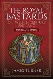 book The Royal Bastards of Twelfth Century England: Power and Blood