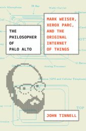 book The Philosopher of Palo Alto -  Mark Weiser, Xerox PARC and the Original Internet of Things