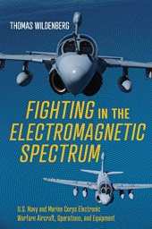 book Fighting in the electromagnetic spectrum: U.S. Navy and Marine Corps electronic warfare aircraft, missions, and equipment