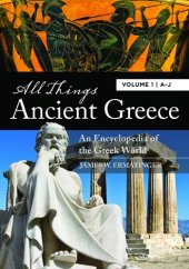 book All Things Ancient Greece: An Encyclopedia of the Greek World [2 volumes]