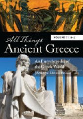 book All Things Ancient Greece [2 volumes]: An Encyclopedia of the Greek World [2 volumes]