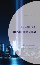 book The Political Christopher Nolan: Liberalism and the Anglo-American Vision (Politics, Literature, & Film)