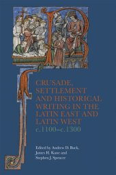 book Crusade, Settlement and Historical Writing in the Latin East and Latin West, c. 1100-c.1300