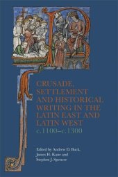 book Crusade, Settlement and Historical Writing in the Latin East and Latin West, c. 1100-c.1300