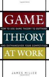 book Game Theory at Work: How to Use Game Theory to Outthink and Outmaneuver Your Competition