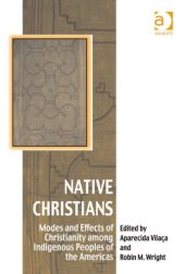 book Native Christians: Modes and Effects of Christianity Among Indigenous Peoples of the Americas (Vitality of Indigenous Religions Series)