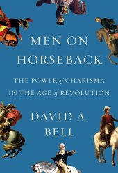 book Men on Horseback: The Power of Charisma in the Age of Revolution