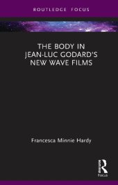 book The Body in Jean-Luc Godard's New Wave Films (Routledge Focus on Film Studies)