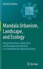 book Mandala Urbanism, Landscape, and Ecology: Interpreting classic Indian texts and Vaastupurusha mandala as a framework for organizing towns