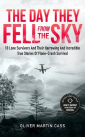 book The Day They Fell From The Sky: 10 Lone Survivors and Their Harrowing and Incredible True Stories of Plane-Crash Survival