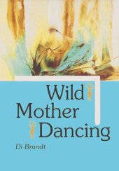 book Wild Mother Dancing: Maternal Narrative in Canadian Literature