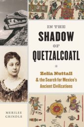 book In the Shadow of Quetzalcoatl: Zelia Nuttall and the Search for Mexico’s Ancient Civilizations