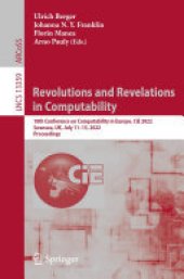 book Revolutions and Revelations in Computability: 18th Conference on Computability in Europe, CiE 2022, Swansea, UK, July 11–15, 2022, Proceedings