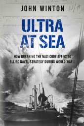book Ultra at Sea: How Breaking the Nazi Code Affected Allied Naval Strategy During World War II (The Secret War)