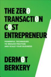 book The Zero Transaction Cost Entrepreneur: Powerful Techniques to Reduce Friction and Scale Your Business
