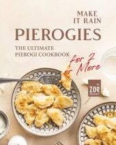 book Make It Rain Pierogies: The Ultimate Pierogi Cookbook for 2 or More