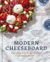 book The Modern Cheeseboard: Pair your way to the perfect grazing platter