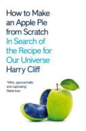 book How to Make an Apple Pie from Scratch: In Search of the Recipe for Our Universe