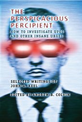 book The Perspicacious Percipient: How to Investigate UFOs and Other Insane Urges - Selected Writings of John A. Keel