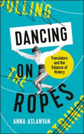 book Dancing on Ropes: Translators and the Balance of History