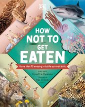 book How Not to Get Eaten: More than 75 Incredible Animal Defenses