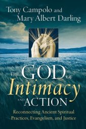 book The God of Intimacy and Action: Reconnecting Ancient Spiritual Practices, Evangelism, and Justice